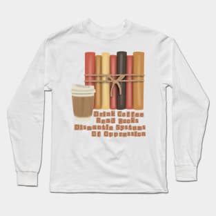 Coffee, Books and Dismantle Systems Of Oppression Long Sleeve T-Shirt